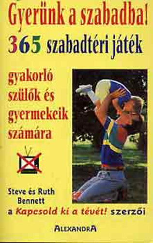 SZERZ Steve Bennett Ruth Bennett FORDT Radnai Csaba - Gyernk a szabadba! 365 SZABADTRI JTK GYAKORL SZLK S GYERMEKEIK SZMRA (Fekete-fehr illusztrcikkal.)