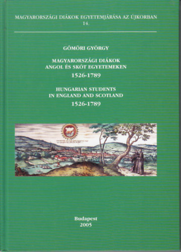 Gmri Gyrgy - Magyarorszgi dikok angol s skt egyetemeken 1526-1789