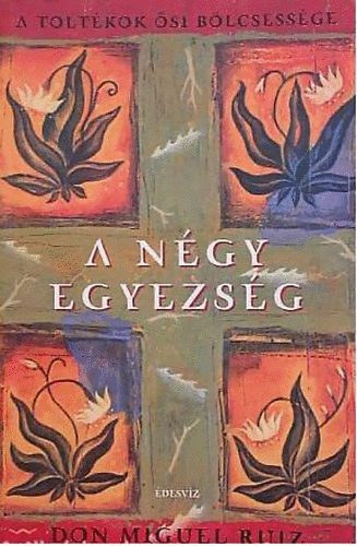 Don Miguel Ruiz - A négy egyezség - A toltékok ősi bölcsessége