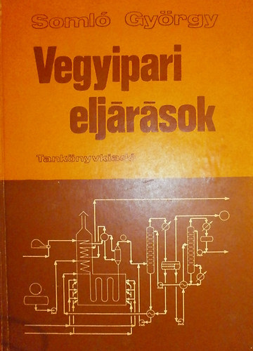 Soml Gyrgy - Vegyipari eljrsok - Vlogatott fejezetek vegyipari gpszmrnk-hallgatk szmra