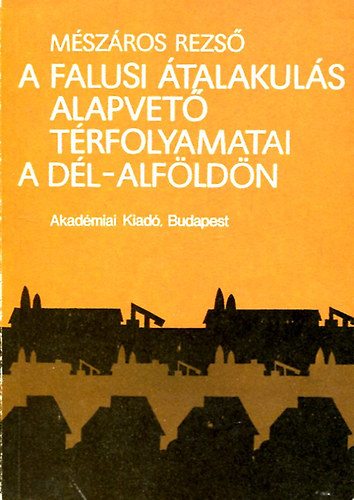Mszros Rezs - A falusi talakuls alapvet trfolyamatai a Dl-Alfldn