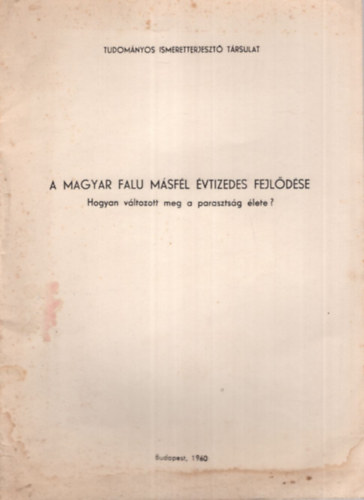 A magyar falu m�sf�l �vtizedes fejl�d�se - Hogyan v�ltozott meg a paraszts�g �lete?