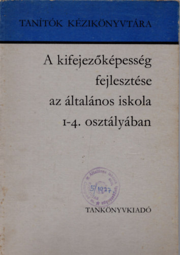 Dr. Arat Endrn; Dr. Csoma Vilmos - A kifejezkpessg fejlesztse az ltalnos iskola 1-4. osztlyban