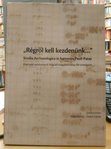 Tankó Károly Guba Szilvia - "Régről kell kezdenünk..." - Studia Archaeologica in honorem Pauli Patay (Régészeti tanulmányok Nógrád megyéből Patay Pál tiszteletére)