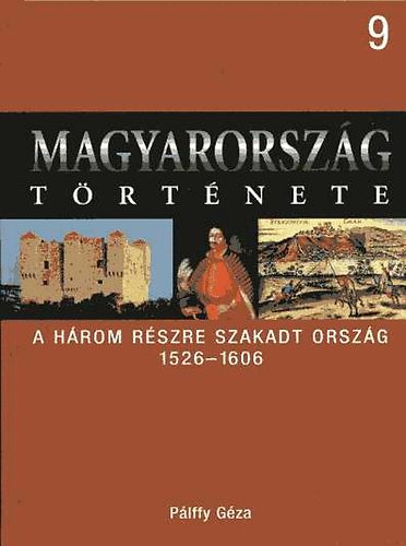 Plffy Gza - Magyarorszg trtnete 9.- A hrom rszre szakadt orszg 1526-1606