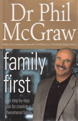 Dr. Phil McGraw - Family First: Your Step-by-Step Plan for Creating a Phenomenal Family ("A csald az els - Lpsrl lpsre a nagyszer csald megteremtsrt" angol nyelven)