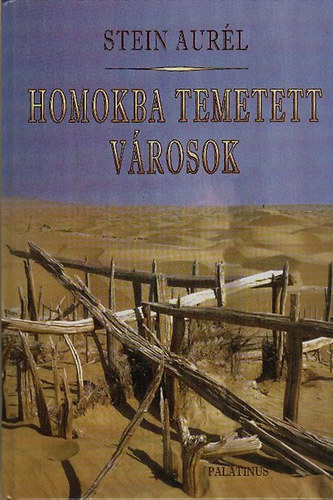 Stein Aurl - Homokba temetett vrosok (Rgszeti s fldrajzi utazs Indibl Kelet-Turkesztnba 1900-1901-ben)