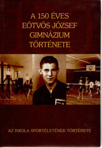 Sentnyi Barna - A 150 ves Etvs Jzsef Gimnzium trtnete (Az iskola sportletnek trtnete)