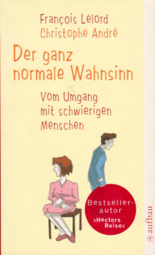 Christophe André Francois Lelord - Der ganz normale Wahnsinn: Vom Umgang mit schwierigen Menschen