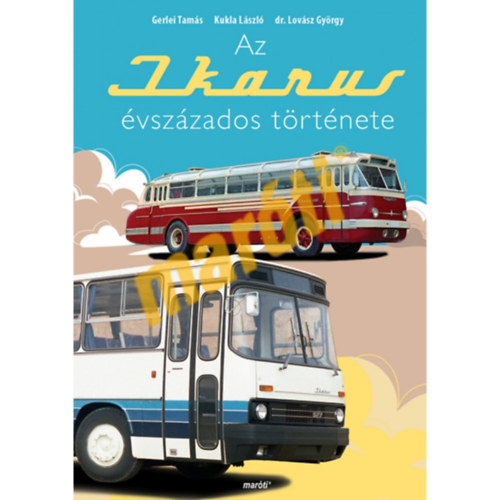 Gerlei Tam�s; Kukla L�szl�; dr. Lov�sz Gy�rgy - Az Ikarus �vsz�zados t�rt�nete