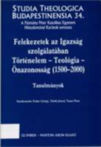 Felekezetek az Igazs�g szolg�lat�ban: t�rt�nelem, teol�gia, �nazonoss�g ( 1500-2000) - Studia Theologica Budapestinensia 34.