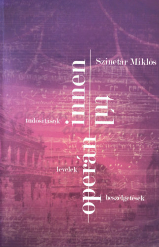 Szinet�r Mikl�s - Oper�n innen, oper�n t�l (Tud�s�t�sok,levelek, besz�lget�sek)