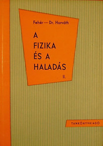 Fehér Imre-Dr. Horváth Árpád - A fizika és a haladás II.