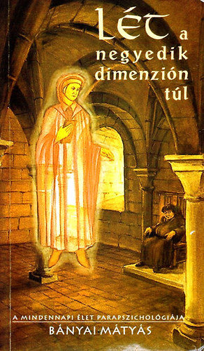 B�nyai M�ty�s - L�t a negyedik dimenzi�n t�l (A mindennapi �let parapszichologi�ja)