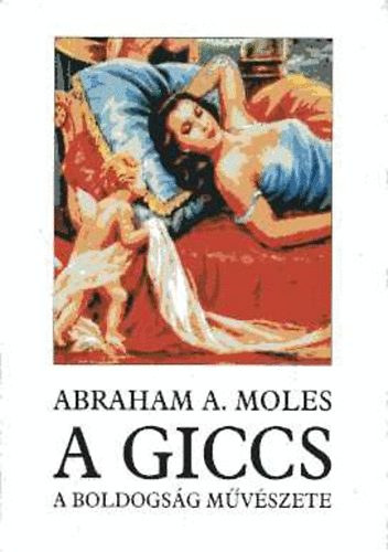 Abraham A. Moles - A giccs, a boldogsg mvszete