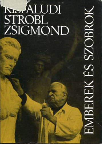 Kisfaludi Strobl Zsigmond - Emberek s szobrok (Dediklt kiads)