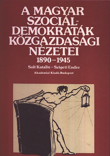 Solt-Katalin-Szigeti Endre - A magyar szocildemokratk kzgazdasgi nzetei 1890-1945