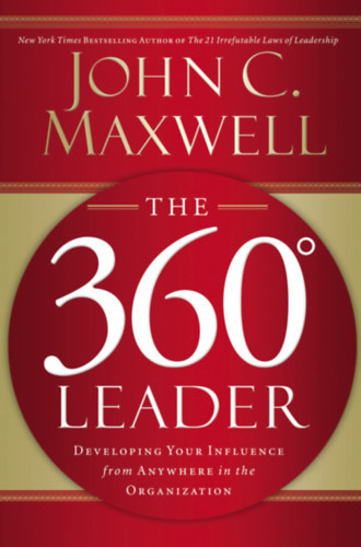 John C. Maxwell - The 360 Degree Leader: Developing Your Influence from Anywhere in the Organization