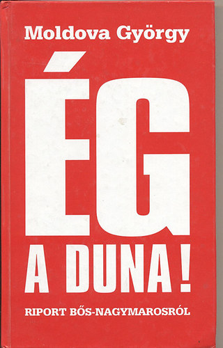 Moldova Gy�rgy - �g a Duna! - Riport a B�s-Nagymarosi v�zl�pcs�r�l