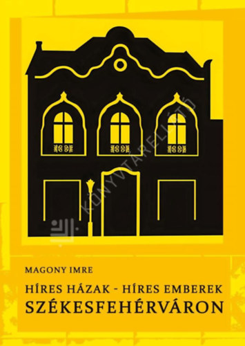 Magony Imre - H�res h�zak-h�res emberek Sz�kesfeh�rv�ron