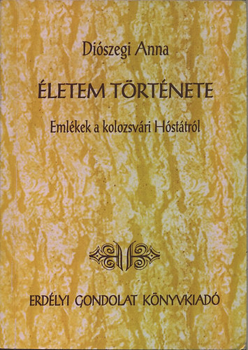 Di�szegi Anna - �letem t�rt�nete - Eml�kek a kolozsv�ri H�st�tr�l