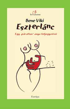 Bene Viki - Eszterlánc. Egy "páratlan" anya feljegyzései