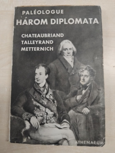 Palologue - Hrom diplomata (Chateaubriand-Talleyrand-Metternich)
