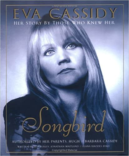 Rob Burley - Jonathan Maitland - Elana Rhodes Byrd - Eva Cassidy: Songbird: Her Story by Those Who Knew Her