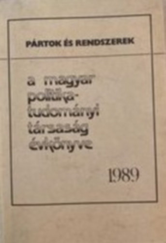 P�rtok �s rendszerek - A Magyar Politikatudom�nyi T�rsas�g �vk�nyve 1989.