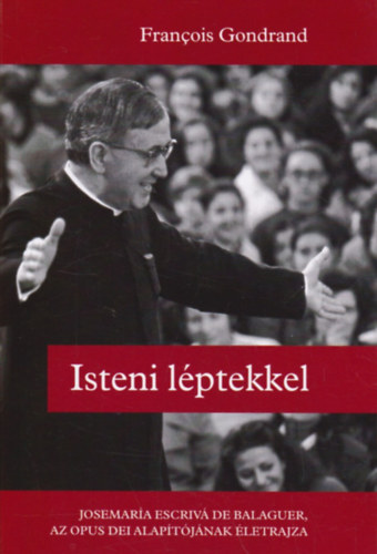 Francois Gondrand - Isteni lptekkel - Josemara Escriv de Balaguer, az Opus Dei alaptjnak letrajza