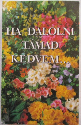 Ha dalolni t�mad kedvem...
