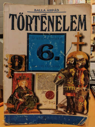 Balla Árpád - Történelem (Általános iskola 6. osztálya számára)