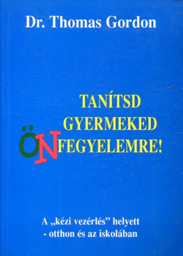 Thomas Gordon dr. - Tantsd gyermeked nfegyelemre! - A "kzi vezrls" helyett - otthon s az iskolban