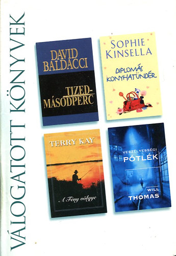 David Baldacci . Sophie Kinsella . Will Thomas . Terry Kay - Tizedm�sodperc / Diplom�s konyhat�nd�r / Vesz�lyess�gi p�tl�k / A f�ny v�lgye (Reader's Digest v�logatott k�nyvek)