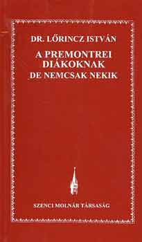 dr. Lrincz Istvn - A premontrei dikoknak de nem csak nekik