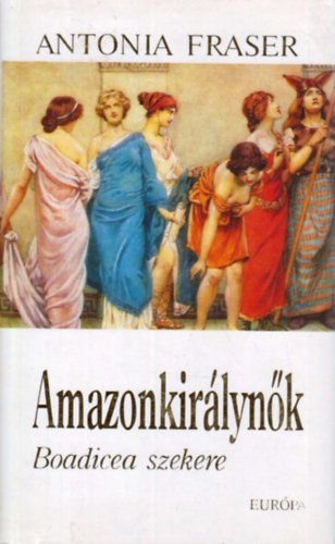 Antonia Fraser - Amazonkir�lyn�k (Boadicea szekere)