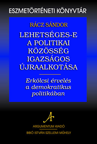 R�cz S�ndor - Lehets�ges-e a politikai k�z�ss�g igazs�gos �jraalkot�sa - Erk�lcsi �rvel�s a demokratikus politik�ban