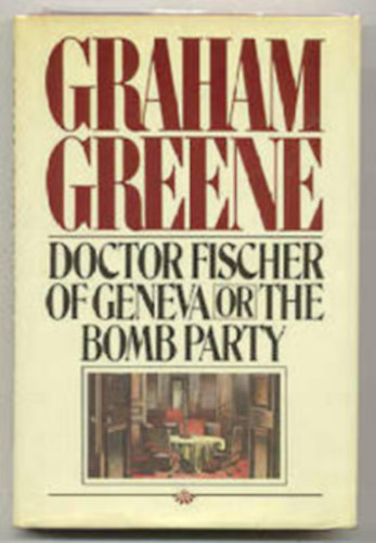 Graham Greene - Doctor Fischer of Geneva or the Bomb Party