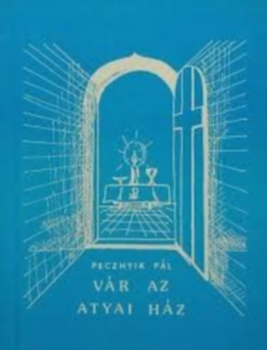 Pecznyik Pál - Vár az atyai ház - Evangéliumi versek