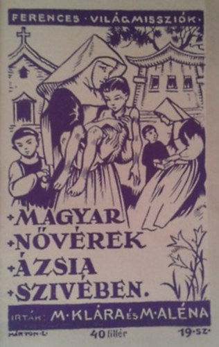 M.Klra s M.Alna - Magyar Nvrek zsia Szvben. (Ferences Misszik)