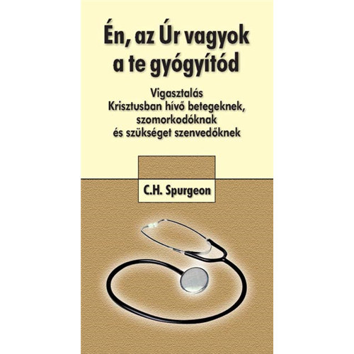 C. H. Spurgeon - n, az r vagyok a te gygytd - vigasztals Krisztusban hv betegeknek, szomorkodknak s szksget szenvedknek