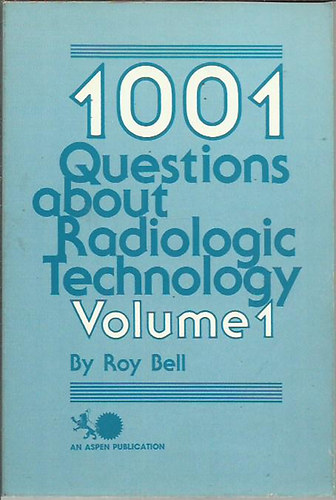 Roy Bell - 1001 Questions About Radiologic Technology - Volume 1
