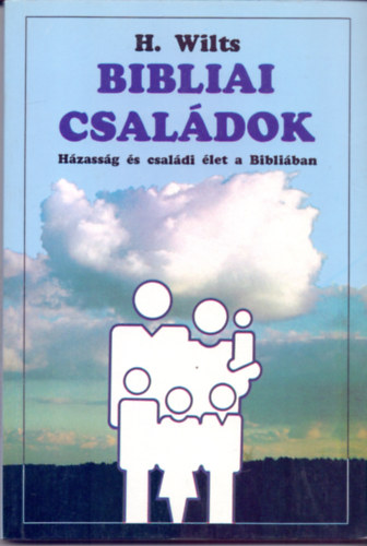 H. Wilts - Bibliai csaldok - (Hzassg s csaldi let a Bibliban)