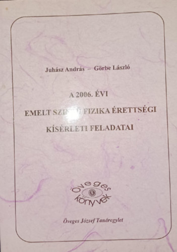 Juhász András - Görbe László - A 2006. évi emelt szintű fizika érettségi kísérleti feladatai