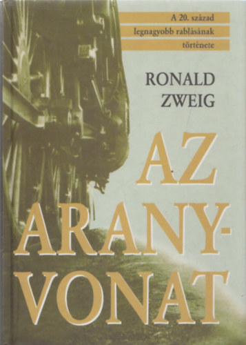 Ronald Zweig - Az aranyvonat - A 20. szzad legnagyobb rablsnak trtnete
