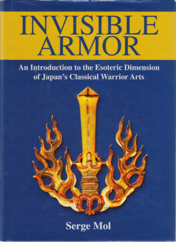 Serge Mol - Invisible Armor -  An Introduction to the Esoteric Dimension of Japan's Classical Warrior Arts