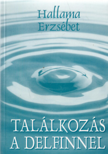 Hallama Erzsbet - Tallkozs a delfinnel (Trck, karcolatok, publicisztikk)