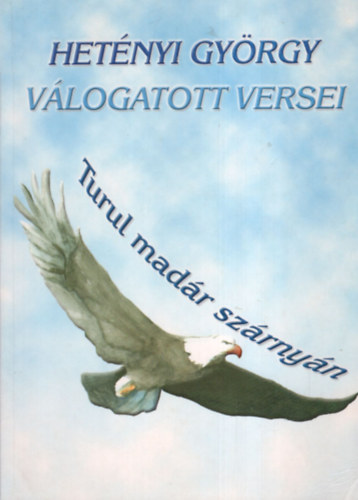 Het�nyi Gy�rgy - Het�nyi Gy�rgy v�logatott versei- Turul mad�r sz�rny�n