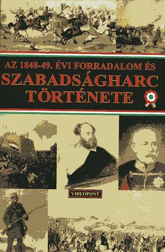 Videopont Kiadó - Az 1848-49. évi forradalom és szabadságharc története