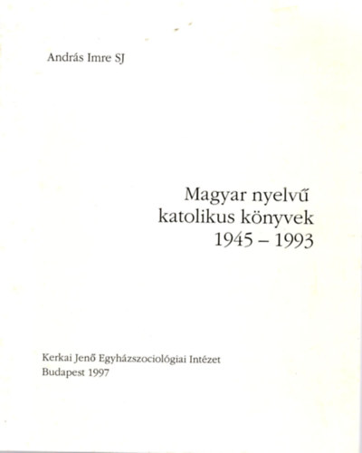 Andrs Imre SJ - Magyar nyelv katolikus knyvek 1945-1993